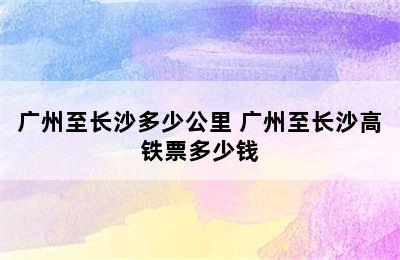 广州至长沙多少公里 广州至长沙高铁票多少钱